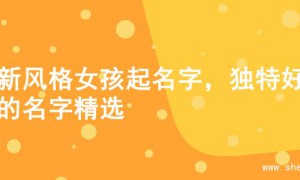 清新风格女孩起名字，独特好听的名字精选