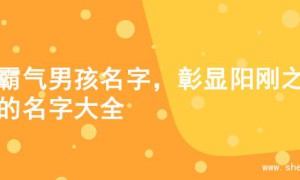 超霸气男孩名字，彰显阳刚之气的名字大全