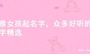 优雅女孩起名字，众多好听的名字精选