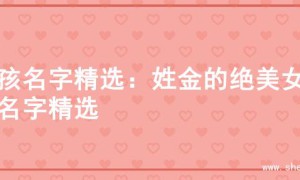 女孩名字精选：姓金的绝美女孩名字精选