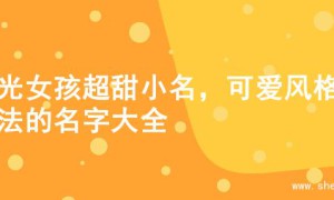 阳光女孩超甜小名，可爱风格起法的名字大全