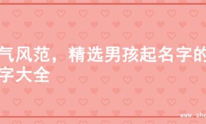 大气风范，精选男孩起名字的名字大全