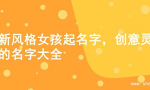 清新风格女孩起名字，创意灵感的名字大全