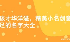 女孩才华洋溢，精美小名创意十足的名字大全