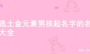 精选土金元素男孩起名字的名字大全