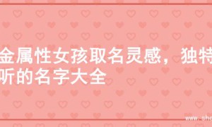 火金属性女孩取名灵感，独特好听的名字大全