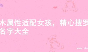 金木属性适配女孩，精心搜罗的名字大全