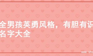 超全男孩英勇风格，有胆有识的名字大全