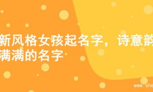 清新风格女孩起名字，诗意韵味满满的名字