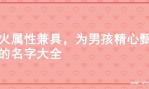 水火属性兼具，为男孩精心甄选的名字大全