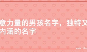 寓意力量的男孩名字，独特又有内涵的名字