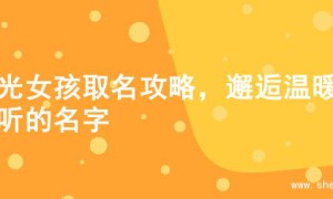 阳光女孩取名攻略，邂逅温暖好听的名字