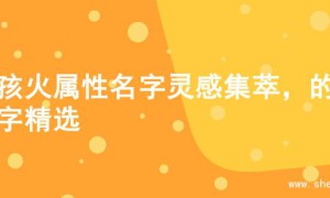 女孩火属性名字灵感集萃，的名字精选